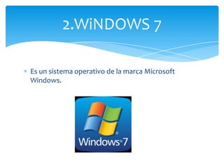 Es un sistema operativo de la marca Microsoft
Windows.
2.WiNDOWS 7
 