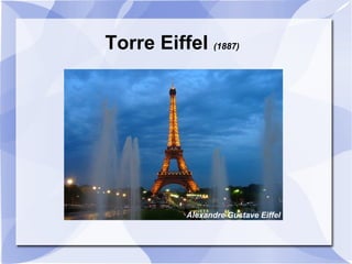 Torre Eiffel  (1887)   Alexandre Gustave Eiffel 