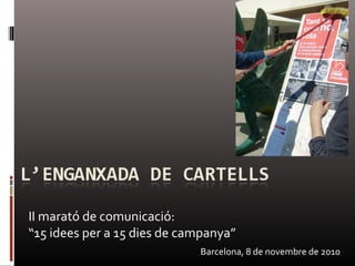 II marató de comunicació:
“15 idees per a 15 dies de campanya”
Barcelona, 8 de novembre de 2010
 
