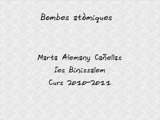 Bombes atòmiques Marta Alemany Cañellas Ies Binissalem Curs 2010-2011 