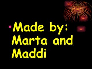 •Made by:
Marta and
Maddi