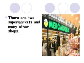  There are two
supermarkets and
many ather
shops.
