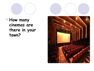  How many
cinemas are
there in your
town?