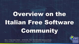 Overview on the
Italian Free Software
Community
Marta Andreoli · Deputy Coordinator Italy · marta@fsfe.org · @martafsfe
Nov. 11th-12th 2022 · SFSCON, NOI TECHPARK Bolzano/Italy
1
 