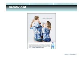 MEDIO Y ENTORNO   COMERCIALIZACIÓN   MEDICIÓN E INNOVACIÓN

Creatividad




                                               Madrid, 15 de abril de 2011
 