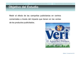 MEDIO Y ENTORNO            COMERCIALIZACIÓN      MEDICIÓN E INNOVACIÓN

Objetivo del Estudio

Medir el efecto de las campañas publicitarias en centros
comerciales a través del impacto que tienen en las ventas
de los productos publicitados.




                                                            Madrid, 15 de abril de 2011
 