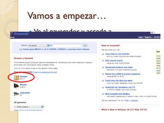 Vamos a empezar…
   Ve al navegador y accede a
    www.ensembl.org
 