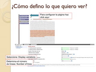 ¿Cómo defino lo que quiero ver?
                                 Para configurar la página haz
                                 click aquí




Selecciona: Display variations
Determina el número
de líneas: Number of lines
 