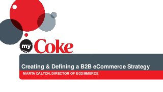 Creating & Defining a B2B eCommerce Strategy
MARTA DALTON, DIRECTOR OF ECOMMERCE
 