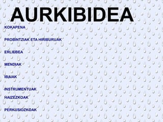 AURKIBIDEA

KOKAPENA

PROBINTZIAK ETA HIRIBURUAK
ERLIEBEA
MENDIAK
IBAIAK
INSTRUMENTUAK
HAIZEZKOAK
PERKUSIOZKOAK

 