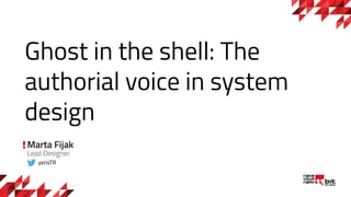 Ghost in the shell: The
authorial voice in system
design
yerisTR
 