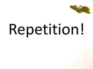 Repetition!
 