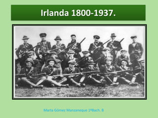 Irlanda 1800-1937.

Marta Gómez Manzaneque 1ºBach. B

 
