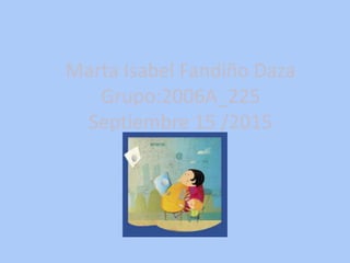Marta Isabel Fandiño Daza
Grupo:2006A_225
Septiembre 15 /2015
 