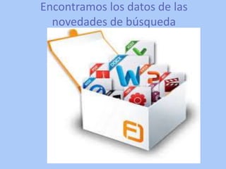 Encontramos los datos de las
novedades de búsqueda