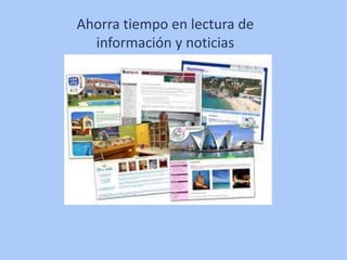 Ahorra tiempo en lectura de
información y noticias