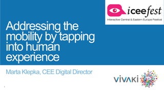 1
Marta Klepka, CEE Digital Director
Addressing the
mobility by tapping
into human
experience
 