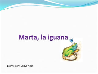 Marta, la iguana
Escrito por: Leidys Adan
 