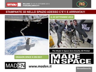 STAMPANTE 3D NELLO SPAZIO ADESSO C’E’!! E ARRIVATA!!! 
DRAGON SPACE X ON ISS!! 
IL 23 SETTEMBRE 2014 
The Made In Space Zero-Gravity 3D Printer 
 