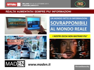 REALTA’ AUMENTATA! SEMPRE PIU’ INFORMAZIONI 
UN MONDO FATTO DI INFORMAZIONI 
SOVRAPPONIBILI 
AL MONDO REALE 
I NOSTRI OCCHI NON BASTANO PIU’ 
 