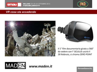 VR cosa sta accadendo 
Il 1° film documentario girato a 360° 
da vedere con l’ OCULUS uscirà il 
28 febbraio, si chiama ZERO POINT 
 