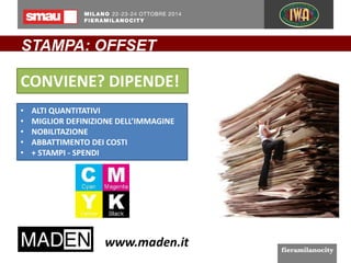STAMPA: OFFSET 
CONVIENE? DIPENDE! 
• ALTI QUANTITATIVI 
• MIGLIOR DEFINIZIONE DELL’IMMAGINE 
• NOBILITAZIONE 
• ABBATTIMENTO DEI COSTI 
• + STAMPI - SPENDI 
 
