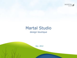 Martal Studio
  design boutique




      Dec 2012



                    1
 