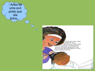 - Artes de
 uma avó
preta que
     ela
  tinha....
 