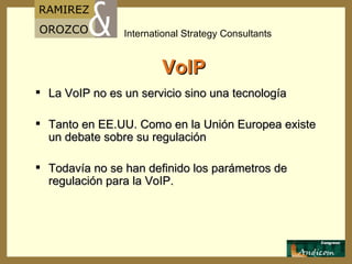 VoIP La VoIP no es un servicio sino una tecnología Tanto en EE.UU. Como en la Unión Europea existe un debate sobre su regulación Todavía no se han definido los parámetros de regulación para la VoIP.  