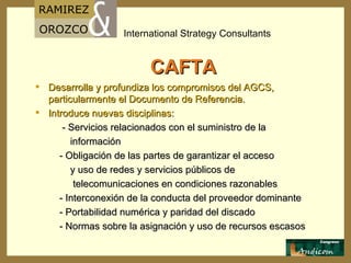 CAFTA Desarrolla y profundiza los compromisos del AGCS, particularmente el Documento de Referencia. Introduce nuevas disciplinas: - Servicios relacionados con el suministro de la  información - Obligación de las partes de garantizar el acceso  y uso de redes y servicios públicos de  telecomunicaciones en condiciones razonables - Interconexión de la conducta del proveedor dominante - Portabilidad numérica y paridad del discado  - Normas sobre la asignación y uso de recursos escasos   