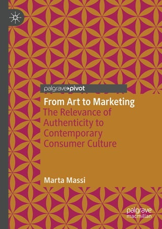 From Art to Marketing
The Relevance of
Authenticity to
Contemporary
Consumer Culture
Marta Massi
 