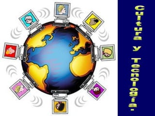 Cultura y Tecnología. 