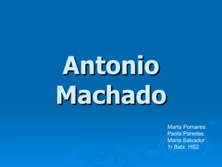 Antonio Machado Marta Pomares Paola Paredes Maria Salvador 1r Batx. HS2 