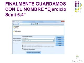 FINALMENTE GUARDAMOS
CON EL NOMBRE “Ejercicio
Semi 6.4”
 