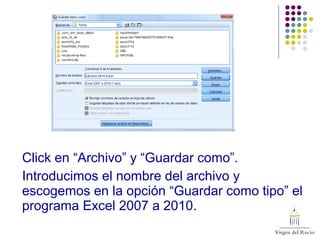 Click en “Archivo” y “Guardar como”.
Introducimos el nombre del archivo y
escogemos en la opción “Guardar como tipo” el
programa Excel 2007 a 2010.
 