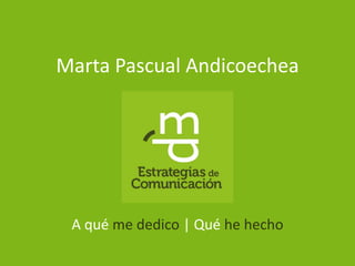 Marta Pascual Andicoechea
A qué me dedico | Qué he hecho
 