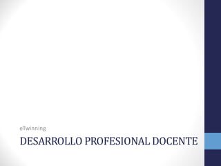 DESARROLLO PROFESIONAL	
  DOCENTE
eTwinning
 