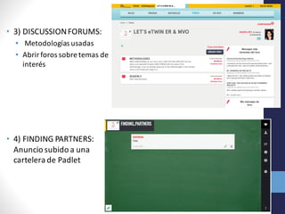 • 3)	
  DISCUSSION	
  FORUMS:
• Metodologías usadas
• Abrir foros sobre	
  temas de	
  
interés
• 4)	
  FINDING	
  PARTNERS:	
  
Anuncio	
  subido a	
  una	
  
cartelera de	
  Padlet
 