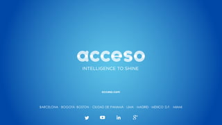 BARCELONA · BOGOTÁ· BOSTON · CIUDAD DE PANAMÁ · LIMA · MADRID · MÉXICO D.F. · MIAMI
acceso.com
 