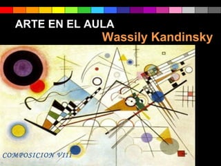 EL ARTE EN EL AULA
Wassily Kandinsky
COMPOSICION VIII
 