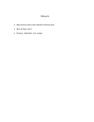 Bibliografía
 http://noticias.ealde.es/pib-indicador-bienestar-pais/
 Base de Datos IACC
 Recursos Adicionales de la semana
 