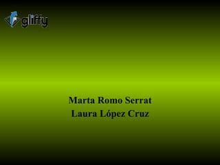 Marta Romo Serrat Laura López Cruz 