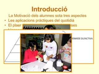 Introducció <ul><li>La Motivació dels alumnes sota tres aspectes  </li></ul><ul><li>Les aplicacions pràctiques del quotidi...