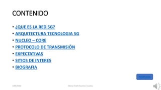 CONTENIDO
• ¿QUE ES LA RED 5G?
• ARQUITECTURA TECNOLOGIA 5G
• NUCLEO – CORE
• PROTOCOLO DE TRANSMISIÓN
• EXPECTATIVAS
• SITIOS DE INTERES
• BIOGRAFIA
3/09/2020 Marta Yineth Ramírez Casallas
PORTADA
 