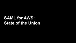 SAML for AWS:
State of the Union
 