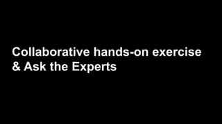 Collaborative hands-on exercise
& Ask the Experts
 