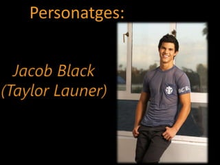 Personatges: Jacob Black(Taylor Launer)