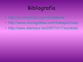 Bibliografía http://es.wikipedia.org/wiki/Malaria http://www.monografias.com/trabajos/malaria/malaria.shtml http://www.diariosur.es/20071017/sociedad/vacuna-malaria-200710172300.html 