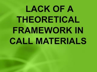 LACK OF A THEORETICAL FRAMEWORK IN CALL MATERIALS 