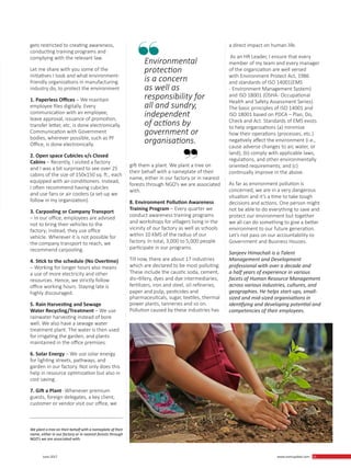 21 June 2017 www.martupdate.com 21
gift them a plant. We plant a tree on
their behalf with a nameplate of their
name, either in our factory or in nearest
forests through NGO’s we are associated
with.
8. Environment Pollution Awareness
Training Program – Every quarter we
conduct awareness training programs
and workshops for villagers living in the
vicinity of our factory as well as schools
within 10 KMS of the radius of our
factory. In total, 3,000 to 5,000 people
participate in our programs.
Till now, there are about 17 industries
which are declared to be most polluting.
These include the caustic soda, cement,
dis¬tillery, dyes and dye intermediaries,
fertilizers, iron and steel, oil refineries,
paper and pulp, pesticides and
pharmaceuticals, sugar, textiles, thermal
power plants, tanneries and so on.
Pollution caused by these industries has
a direct impact on human life.
As an HR Leader, I ensure that every
member of my team and every manager
of the organization are well versed
with Environment Protect Act, 1986
and standards of ISO 14001(EMS
- Environment Management System)
and ISO 18001 (OSHA- Occupational
Health and Safety Assessment Series).
The basic principles of ISO 14001 and
ISO 18001 based on PDCA – Plan, Do,
Check and Act. Standards of EMS exists
to help organizations (a) minimize
how their operations (processes, etc.)
negatively affect the environment (i.e.,
cause adverse changes to air, water, or
land); (b) comply with applicable laws,
regulations, and other environmentally
oriented requirements; and (c)
continually improve in the above.
As far as environment pollution is
concerned, we are in a very dangerous
situation and it’s a time to take tough
decisions and actions. One person might
not be able to do everything to save and
protect our environment but together
we all can do something to give a better
environment to our future generation.
Let’s not pass on our accountability to
Government and Business Houses.
Sanjeev Himachali is a Talent
Management and Development
professional with over a decade and
a half years of experience in various
facets of Human Resource Management
across various industries, cultures, and
geographies. He helps start-ups, small-
sized and mid-sized organisations in
identifying and developing potential and
competencies of their employees.
gets restricted to creating awareness,
conducting training programs and
complying with the relevant law.
Let me share with you some of the
initiatives I took and what environment-
friendly organizations in manufacturing
industry do, to protect the environment
1. Paperless Offices – We maintain
employee files digitally. Every
communication with an employee,
leave approval, issuance of promotion,
transfer letter, etc. is done electronically.
Communication with Government
bodies, wherever possible, such as PF
Office, is done electronically.
2. Open space Cubicles v/s Closed
Cabins – Recently, I visited a factory
and I was a bit surprised to see over 25
cabins of the size of 150x150 sq. ft., each
equipped with air-conditioners. Instead,
I often recommend having cubicles
and use fans or air coolers (a set-up we
follow in my organization).
3. Carpooling or Company Transport
– In our office, employees are advised
not to bring their vehicles to the
factory; instead, they use office
vehicle. Wherever it is not possible for
the company transport to reach, we
recommend carpooling.
4. Stick to the schedule (No Overtime)
– Working for longer hours also means
a use of more electricity and other
resources. Hence, we strictly follow
office working hours. Staying late is
highly discouraged.
5. Rain Harvesting and Sewage
Water Recycling/Treatment – We use
rainwater harvesting instead of bore
well. We also have a sewage water
treatment plant. The water is then used
for irrigating the garden, and plants
maintained in the office premises.
6. Solar Energy – We use solar energy
for lighting streets, pathways, and
garden in our factory. Not only does this
help in resource optimization but also in
cost saving.
7. Gift a Plant- Whenever premium
guests, foreign delegates, a key client,
customer or vendor visit our office, we
Environmental
protection
is a concern
as well as
responsibility for
all and sundry,
independent
of actions by
government or
organisations.
We plant a tree on their behalf with a nameplate of their
name, either in our factory or in nearest forests through
NGO’s we are associated with.
 